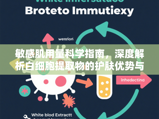 敏感肌用量科学指南，深度解析白细胞提取物的护肤优势与精准应用