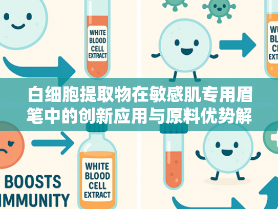 白细胞提取物在敏感肌专用眉笔中的创新应用与原料优势解析