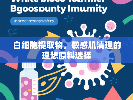 白细胞提取物，敏感肌清理的理想原料选择