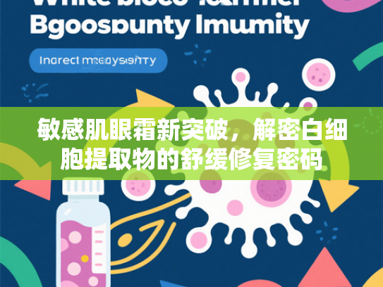 敏感肌眼霜新突破，解密白细胞提取物的舒缓修复密码