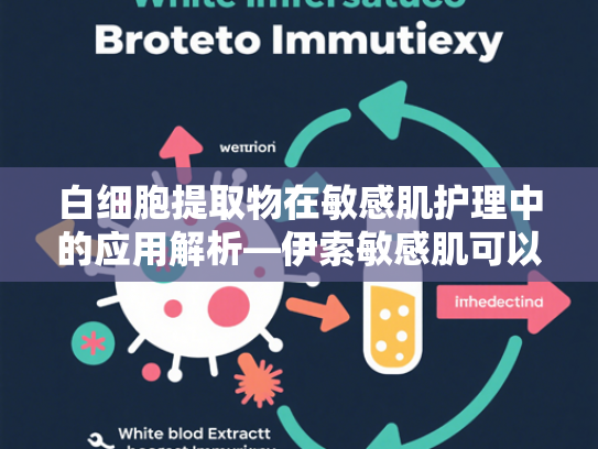 白细胞提取物在敏感肌护理中的应用解析—伊索敏感肌可以用吗？