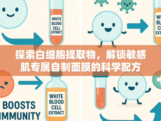 探索白细胞提取物，解锁敏感肌专属自制面膜的科学配方
