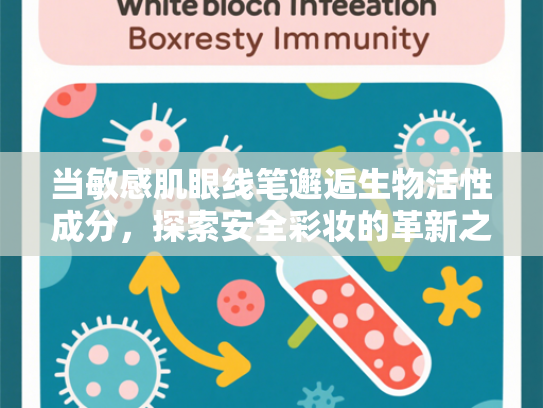 当敏感肌眼线笔邂逅生物活性成分，探索安全彩妆的革新之路