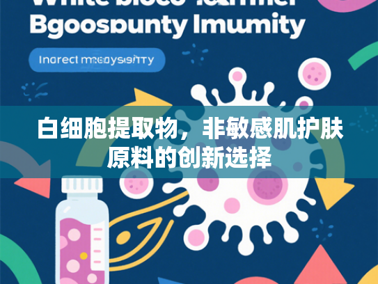 白细胞提取物，非敏感肌护肤原料的创新选择
