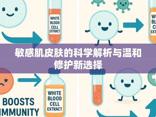 敏感肌皮肤的科学解析与温和修护新选择