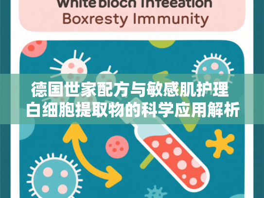 德国世家配方与敏感肌护理 白细胞提取物的科学应用解析