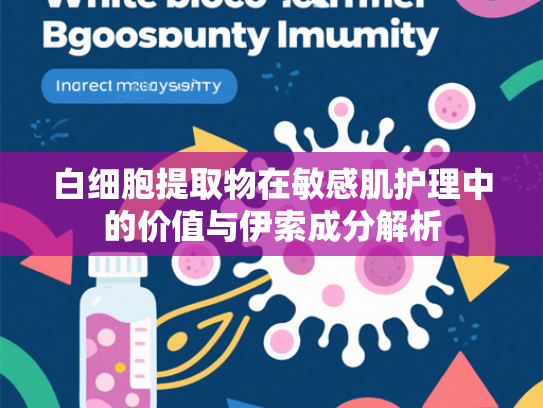 白细胞提取物在敏感肌护理中的价值与伊索成分解析