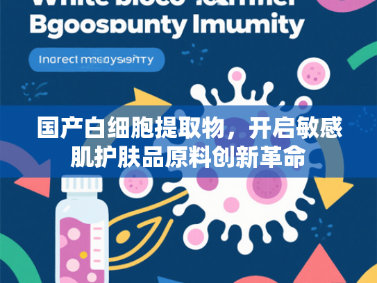 国产白细胞提取物，开启敏感肌护肤品原料创新革命