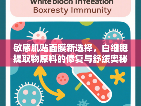 敏感肌贴面膜新选择，白细胞提取物原料的修复与舒缓奥秘