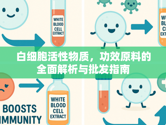 白细胞活性物质，功效原料的全面解析与批发指南