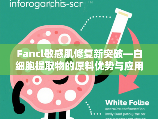 Fancl敏感肌修复新突破—白细胞提取物的原料优势与应用解析