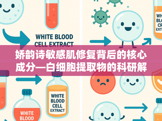 娇韵诗敏感肌修复背后的核心成分—白细胞提取物的科研解析与原料优势