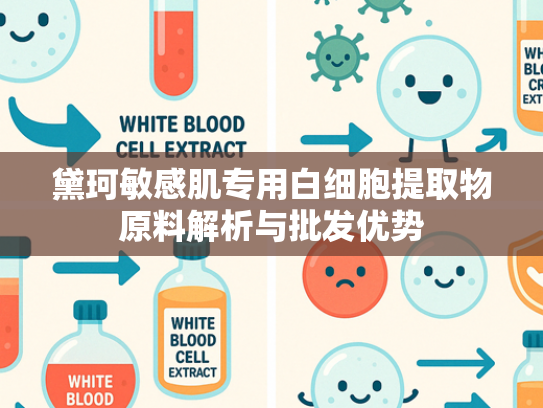 黛珂敏感肌专用白细胞提取物原料解析与批发优势