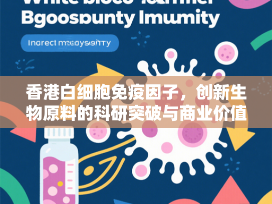 香港白细胞免疫因子，创新生物原料的科研突破与商业价值