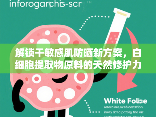 解锁干敏感肌防晒新方案，白细胞提取物原料的天然修护力