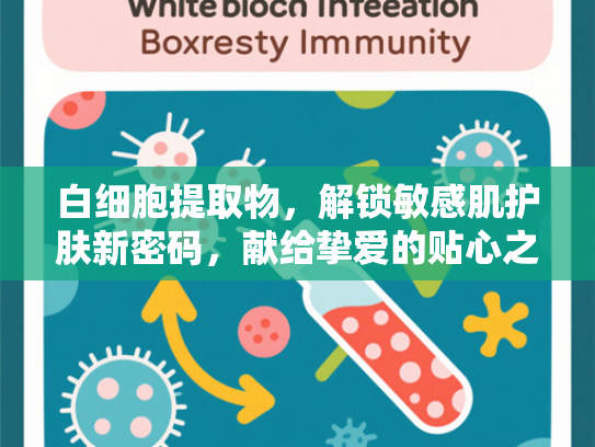 白细胞提取物，解锁敏感肌护肤新密码，献给挚爱的贴心之选