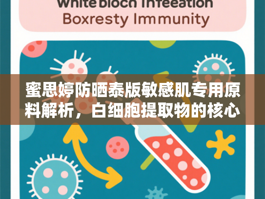 蜜思婷防晒泰版敏感肌专用原料解析，白细胞提取物的核心优势与批发指南