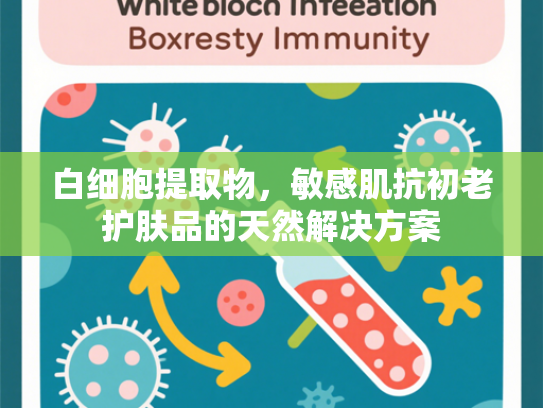 白细胞提取物，敏感肌抗初老护肤品的天然解决方案