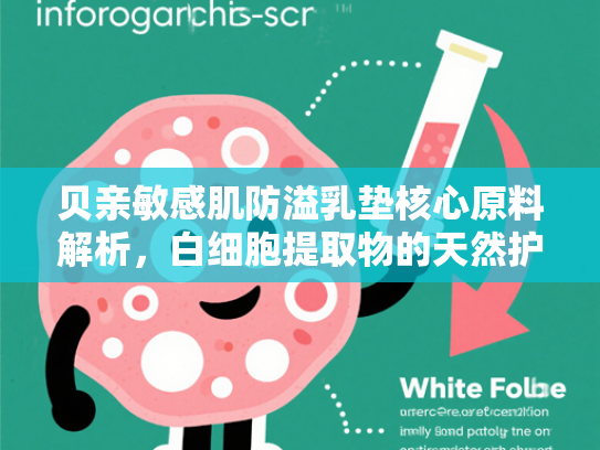 贝亲敏感肌防溢乳垫核心原料解析，白细胞提取物的天然护理优势