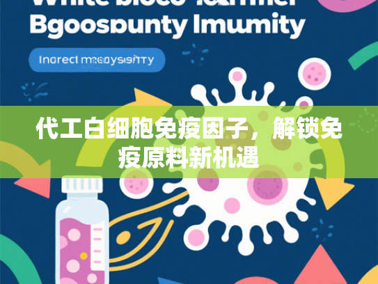 代工白细胞免疫因子，解锁免疫原料新机遇