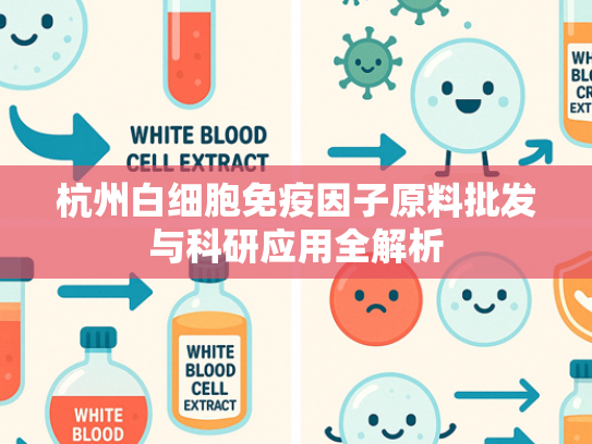 杭州白细胞免疫因子原料批发与科研应用全解析