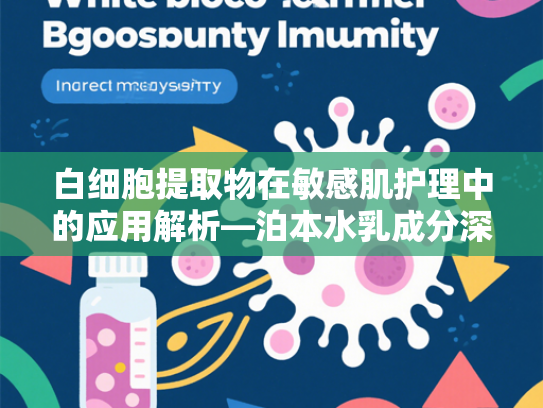 白细胞提取物在敏感肌护理中的应用解析—泊本水乳成分深度剖析