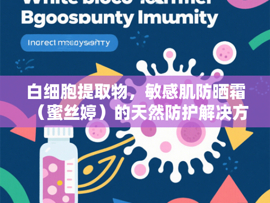 白细胞提取物，敏感肌防晒霜（蜜丝婷）的天然防护解决方案