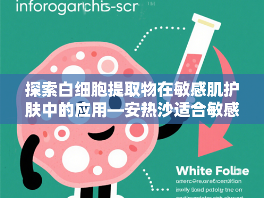 探索白细胞提取物在敏感肌护肤中的应用—安热沙适合敏感肌吗？