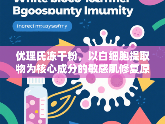 优理氏冻干粉，以白细胞提取物为核心成分的敏感肌修复原料新标杆