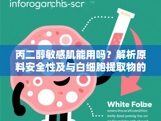 丙二醇敏感肌能用吗？解析原料安全性及与白细胞提取物的协同作用