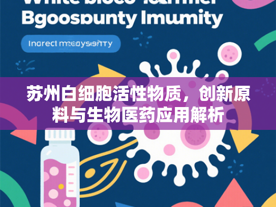 苏州白细胞活性物质，创新原料与生物医药应用解析