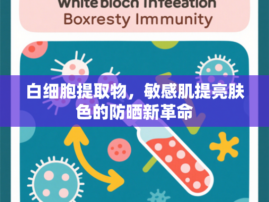 白细胞提取物，敏感肌提亮肤色的防晒新革命