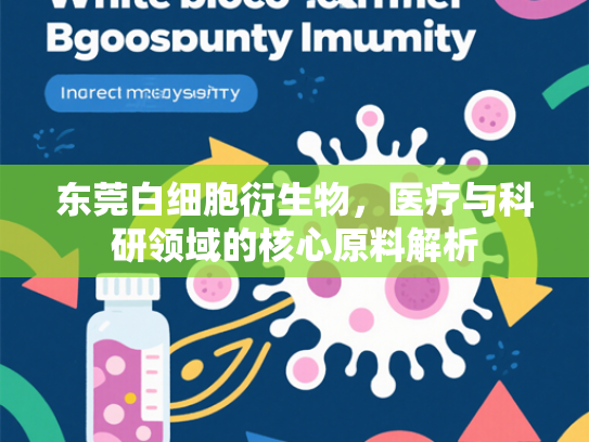 东莞白细胞衍生物，医疗与科研领域的核心原料解析