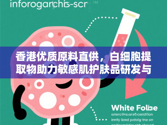 香港优质原料直供，白细胞提取物助力敏感肌护肤品研发与批发