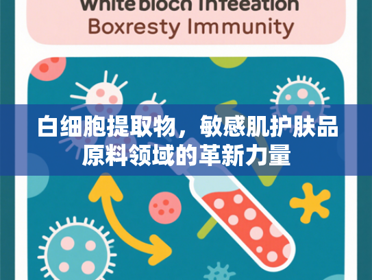 白细胞提取物，敏感肌护肤品原料领域的革新力量