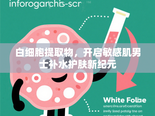 白细胞提取物，开启敏感肌男士补水护肤新纪元