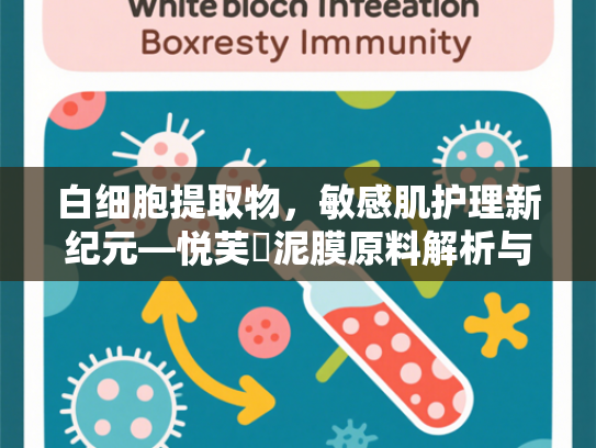 白细胞提取物，敏感肌护理新纪元—悦芙媞泥膜原料解析与批发指南