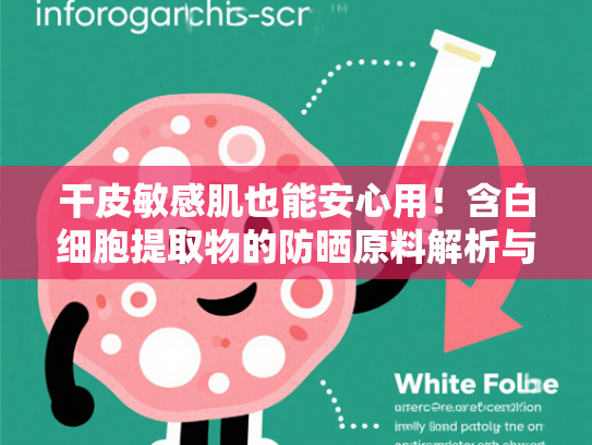 干皮敏感肌也能安心用！含白细胞提取物的防晒原料解析与护肤优势