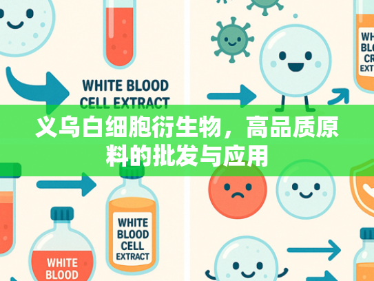 义乌白细胞衍生物，高品质原料的批发与应用