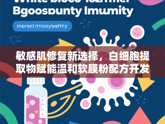 敏感肌修复新选择，白细胞提取物赋能温和软膜粉配方开发