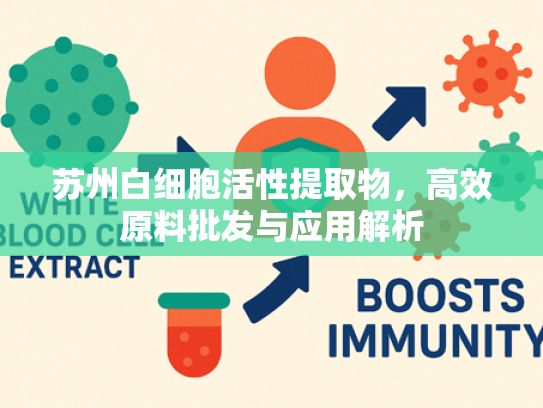 苏州白细胞活性提取物，高效原料批发与应用解析