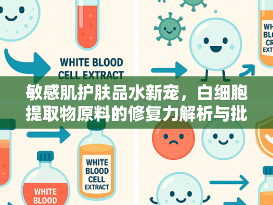 敏感肌护肤品水新宠，白细胞提取物原料的修复力解析与批发优势