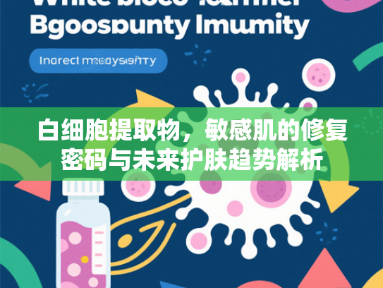 白细胞提取物，敏感肌的修复密码与未来护肤趋势解析