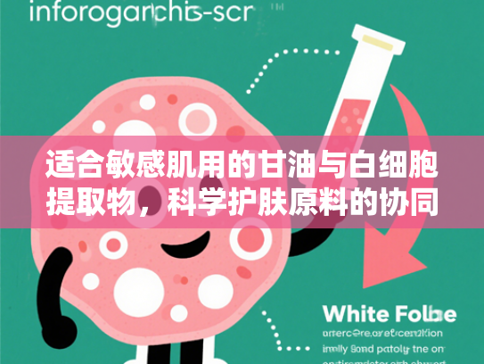 适合敏感肌用的甘油与白细胞提取物，科学护肤原料的协同奥秘