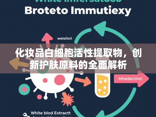 化妆品白细胞活性提取物，创新护肤原料的全面解析
