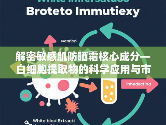 解密敏感肌防晒霜核心成分—白细胞提取物的科学应用与市场价值