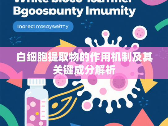 白细胞提取物的作用机制及其关键成分解析