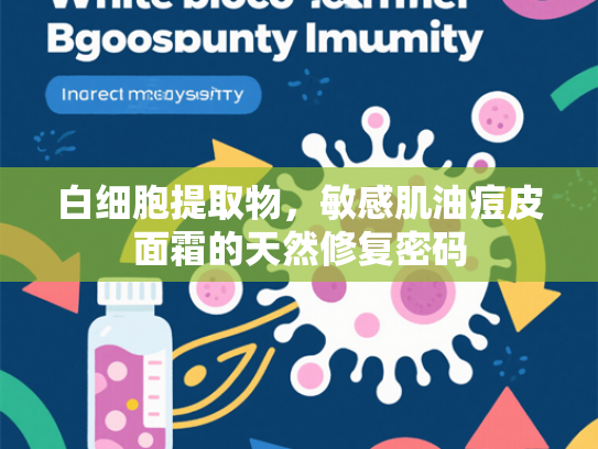 白细胞提取物，敏感肌油痘皮面霜的天然修复密码