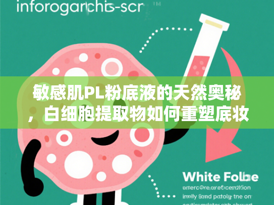 敏感肌PL粉底液的天然奥秘，白细胞提取物如何重塑底妆新标准