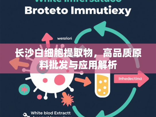 长沙白细胞提取物，高品质原料批发与应用解析